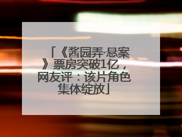 《酱园弄·悬案》票房突破1亿，网友评：该片角色集体绽放