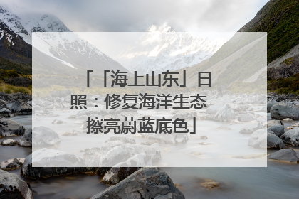 「海上山东」日照：修复海洋生态 擦亮蔚蓝底色