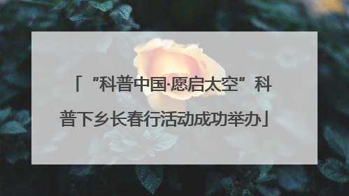 “科普中国·愿启太空”科普下乡长春行活动成功举办