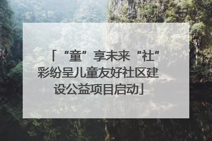 “童”享未来“社”彩纷呈儿童友好社区建设公益项目启动