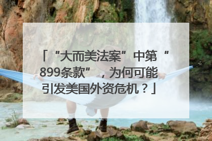 “大而美法案”中第“899条款”，为何可能引发美国外资危机？