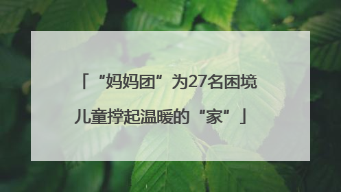 “妈妈团”为27名困境儿童撑起温暖的“家”