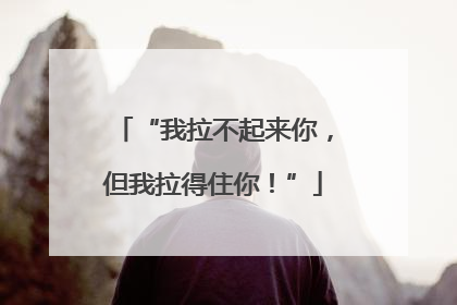 “我拉不起来你，但我拉得住你！”