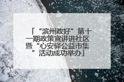 “滨州政好”第十一期政策宣讲进社区暨“心安驿公益市集”活动成功举办