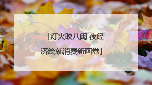 灯火映八闽 夜经济绘就消费新画卷
