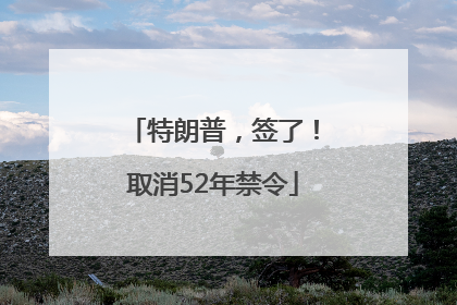 特朗普，签了！取消52年禁令