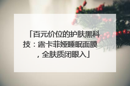 百元价位的护肤黑科技：露卡菲娅睡眠面膜，全肤质闭眼入