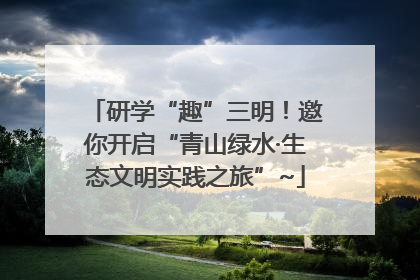 研学“趣”三明！邀你开启“青山绿水·生态文明实践之旅”~