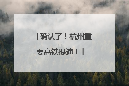 确认了！杭州重要高铁提速！