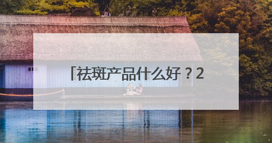 祛斑产品什么好？2025亲选十大爆款淡斑水乳，全方位碾压