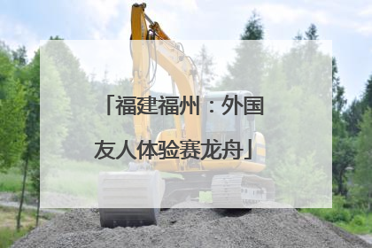 福建福州：外国友人体验赛龙舟