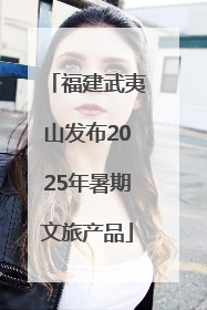 福建武夷山发布2025年暑期文旅产品
