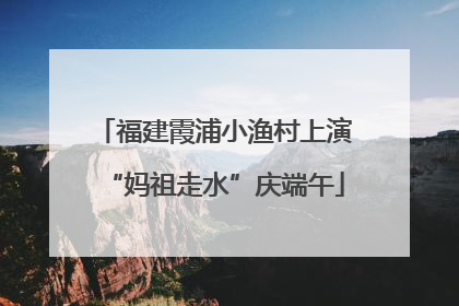 福建霞浦小渔村上演“妈祖走水”庆端午