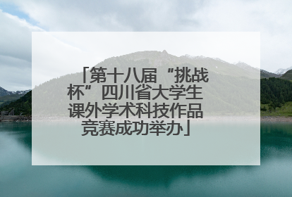 第十八届“挑战杯”四川省大学生课外学术科技作品竞赛成功举办