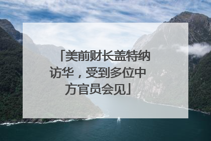 美前财长盖特纳访华，受到多位中方官员会见