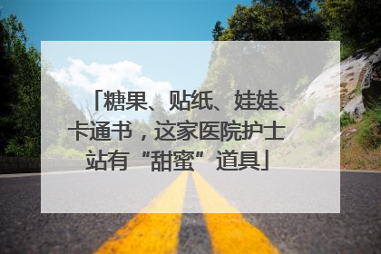 糖果、贴纸、娃娃、卡通书，这家医院护士站有“甜蜜”道具