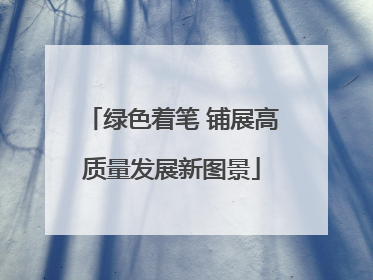 绿色着笔 铺展高质量发展新图景
