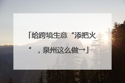 给跨境生意“添把火”，泉州这么做→