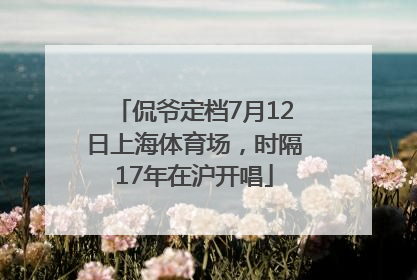 侃爷定档7月12日上海体育场，时隔17年在沪开唱