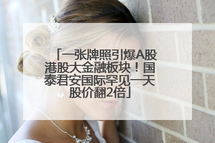 一张牌照引爆A股港股大金融板块！国泰君安国际罕见一天股价翻2倍
