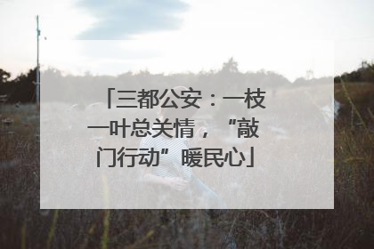 三都公安：一枝一叶总关情，“敲门行动”暖民心