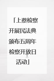 上蔡检察开展民法典颁布五周年检察开放日活动
