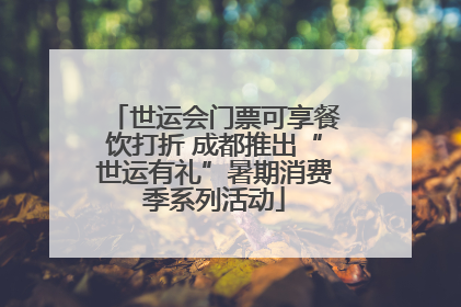 世运会门票可享餐饮打折 成都推出“世运有礼”暑期消费季系列活动
