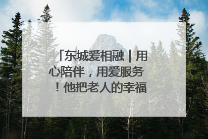 东城爱相融｜用心陪伴，用爱服务！他把老人的幸福感当“大事儿”