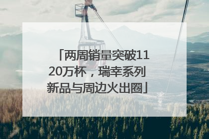 两周销量突破1120万杯，瑞幸系列新品与周边火出圈
