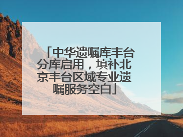 中华遗嘱库丰台分库启用，填补北京丰台区域专业遗嘱服务空白