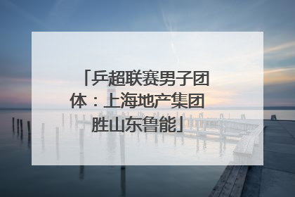 乒超联赛男子团体：上海地产集团胜山东鲁能
