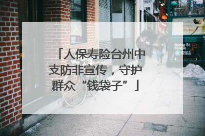 人保寿险台州中支防非宣传，守护群众“钱袋子”