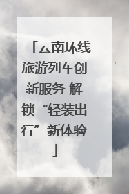 云南环线旅游列车创新服务 解锁“轻装出行”新体验