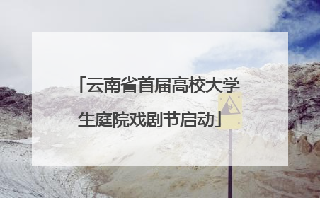 云南省首届高校大学生庭院戏剧节启动