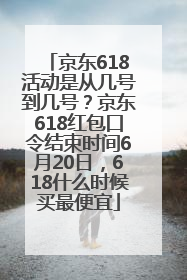 京东618活动是从几号到几号?京东618红包口令结束时间6月20日,618什么时候买最便宜