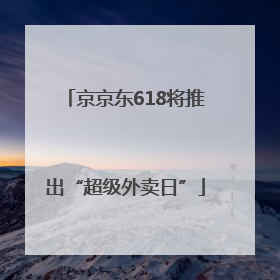 京京东618将推出“超级外卖日”