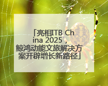 亮相ITB China 2025，鲸鸿动能文旅解决方案开辟增长新路径