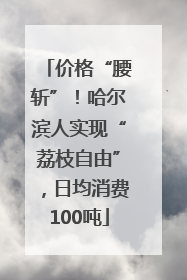 价格“腰斩”！哈尔滨人实现“荔枝自由”，日均消费100吨