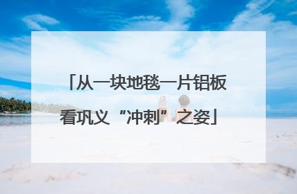 从一块地毯一片铝板看巩义“冲刺”之姿