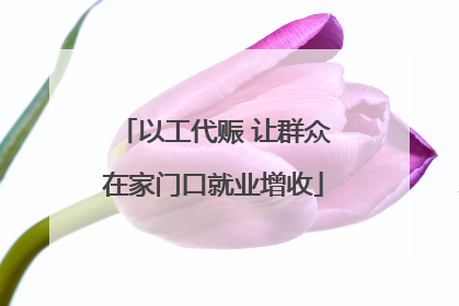 以工代赈 让群众在家门口就业增收