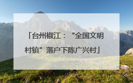台州椒江：“全国文明村镇”落户下陈广兴村