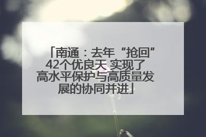 南通：去年“抢回”42个优良天 实现了高水平保护与高质量发展的协同并进