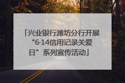 兴业银行潍坊分行开展“6·14信用记录关爱日”系列宣传活动