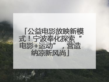 公益电影放映新模式！宁波奉化探索“电影+运动”，营造纳凉新风尚