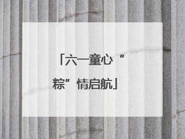 六一童心“粽”情启航