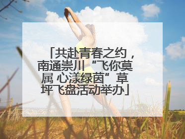 共赴青春之约，南通崇川“飞你莫属 心漾绿茵”草坪飞盘活动举办
