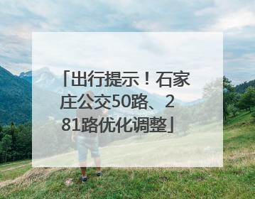 出行提示！石家庄公交50路、281路优化调整