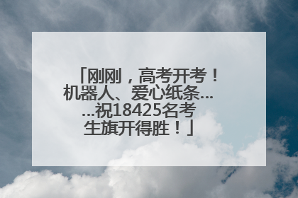 刚刚，高考开考！机器人、爱心纸条……祝18425名考生旗开得胜！