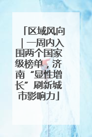 区域风向｜一周内入围两个国家级榜单，济南“显性增长”刷新城市影响力