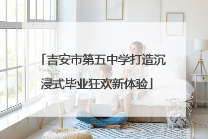 吉安市第五中学打造沉浸式毕业狂欢新体验